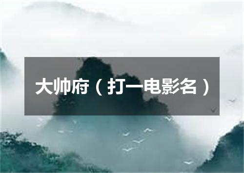 大帅府（打一电影名）