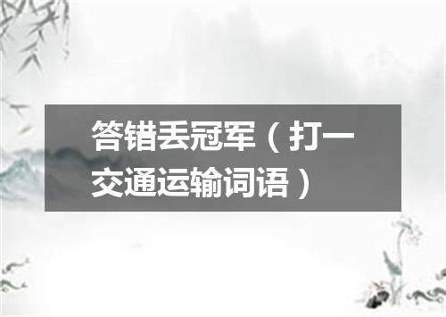 答错丢冠军（打一交通运输词语）