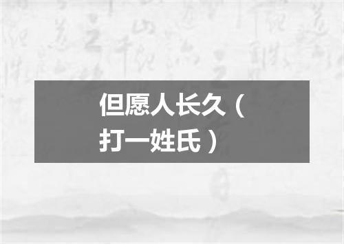 但愿人长久（打一姓氏）