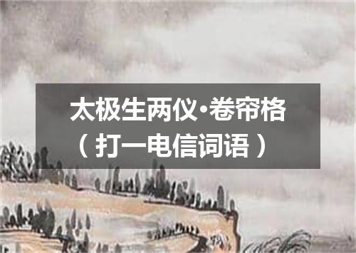 太极生两仪·卷帘格（打一电信词语）