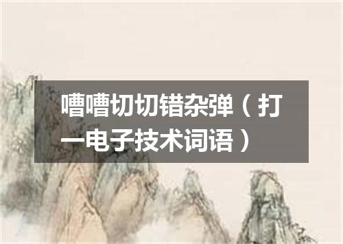 嘈嘈切切错杂弹（打一电子技术词语）