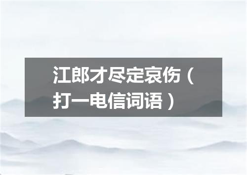 江郎才尽定哀伤（打一电信词语）