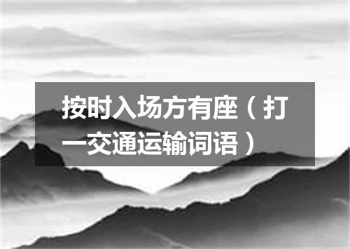 按时入场方有座（打一交通运输词语）