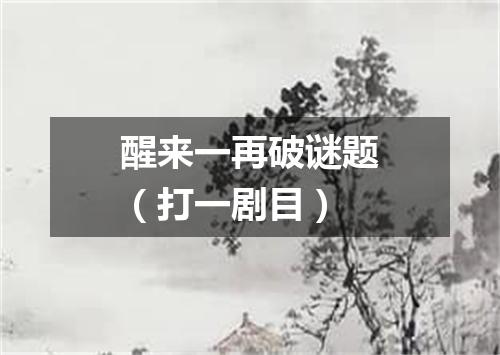 醒来一再破谜题（打一剧目）