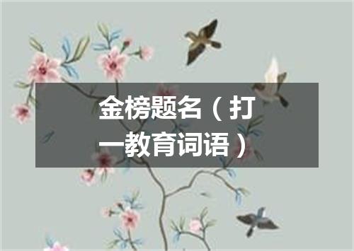 金榜题名（打一教育词语）
