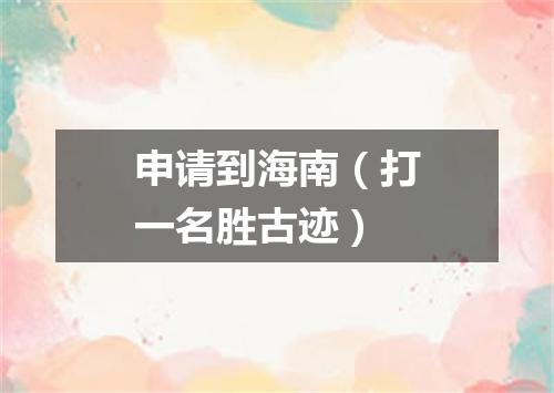 申请到海南（打一名胜古迹）