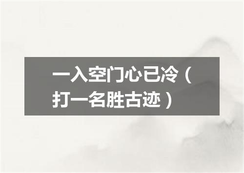 一入空门心已冷（打一名胜古迹）