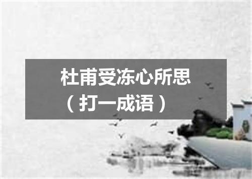 杜甫受冻心所思（打一成语）