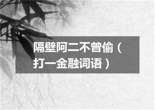 隔壁阿二不曾偷（打一金融词语）