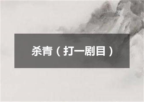 杀青（打一剧目）