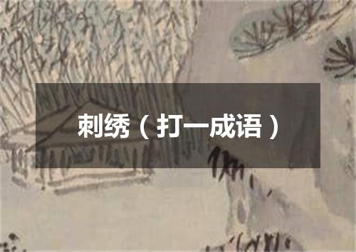 刺绣（打一成语）