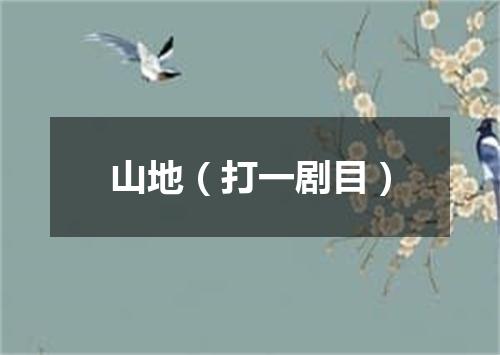 山地（打一剧目）