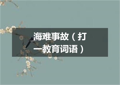 海难事故（打一教育词语）