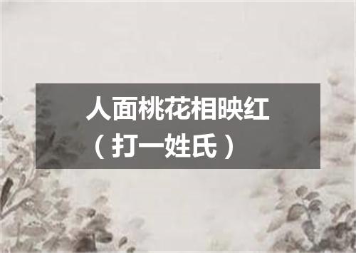 人面桃花相映红（打一姓氏）