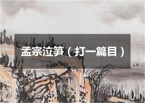 孟宗泣笋（打一篇目）