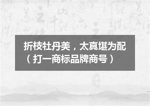 折枝牡丹美，太真堪为配（打一商标品牌商号）