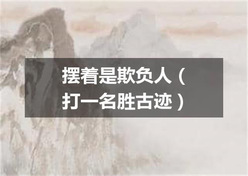 摆着是欺负人（打一名胜古迹）