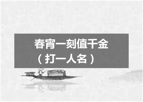 春宵一刻值千金（打一人名）