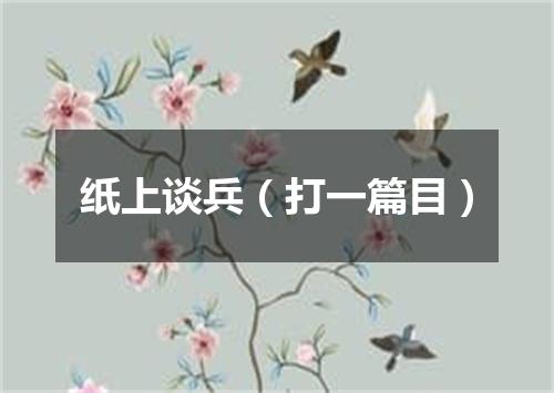 纸上谈兵（打一篇目）