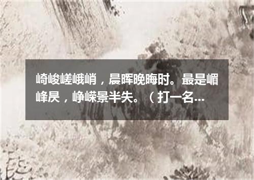 崎峻嵯峨峭，晨晖晚晦时。最是嵋峰昃，峥嵘景半失。（打一名胜古迹）