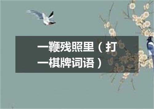 一鞭残照里（打一棋牌词语）