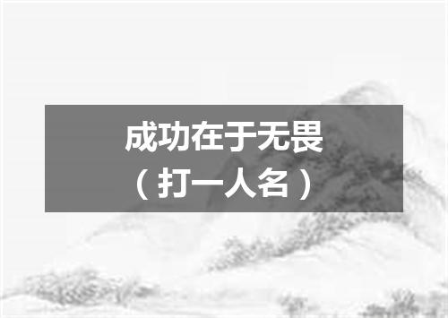 成功在于无畏（打一人名）