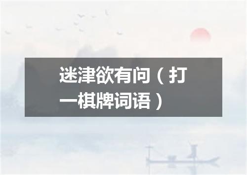 迷津欲有问（打一棋牌词语）