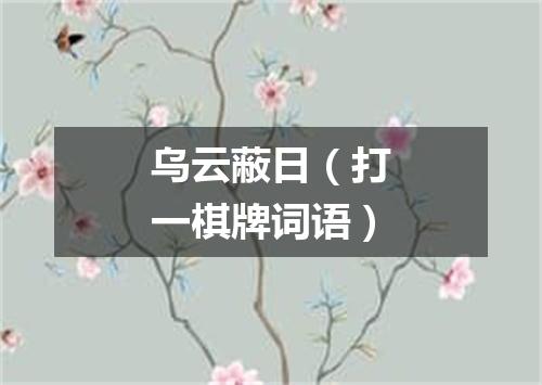 乌云蔽日（打一棋牌词语）