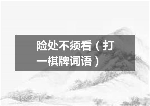 险处不须看（打一棋牌词语）