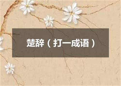 楚辞（打一成语）