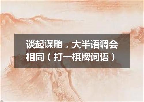 谈起谋略，大半语调会相同（打一棋牌词语）