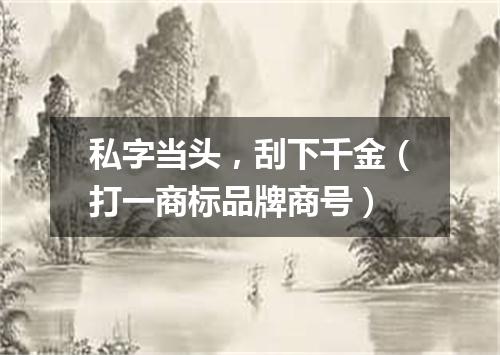 私字当头，刮下千金（打一商标品牌商号）