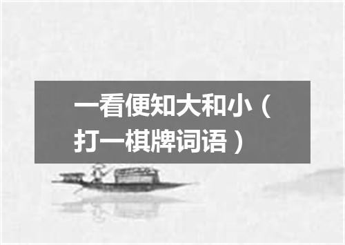 一看便知大和小（打一棋牌词语）