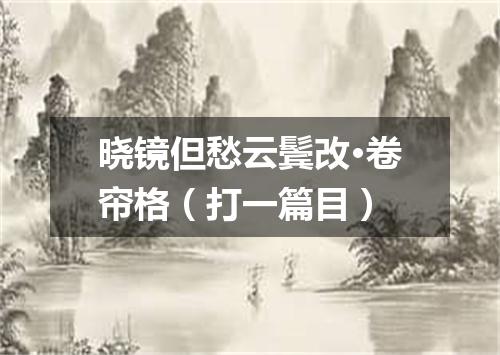 晓镜但愁云鬓改·卷帘格（打一篇目）