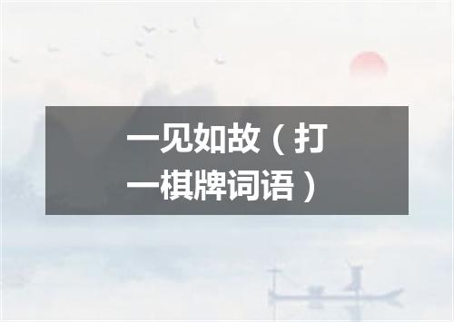 一见如故（打一棋牌词语）