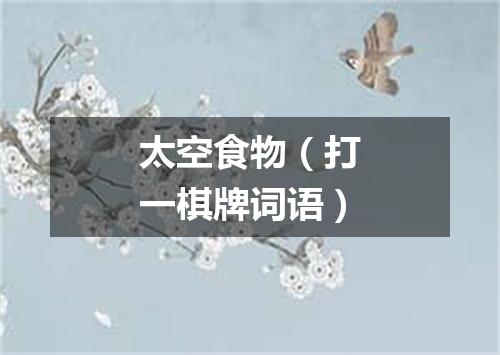 太空食物（打一棋牌词语）