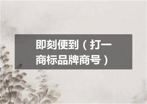 即刻便到（打一商标品牌商号）
