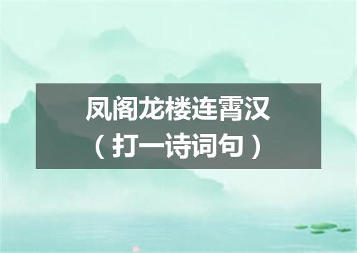 凤阁龙楼连霄汉（打一诗词句）