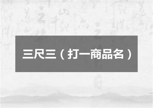 三尺三（打一商品名）