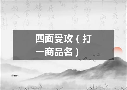 四面受攻（打一商品名）