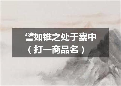 譬如锥之处于囊中（打一商品名）