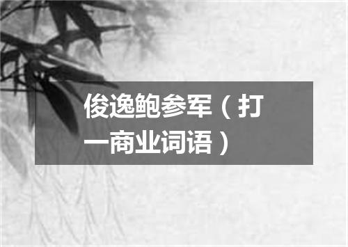 俊逸鲍参军（打一商业词语）