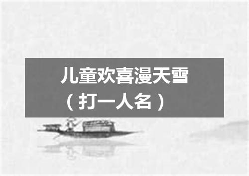 儿童欢喜漫天雪（打一人名）
