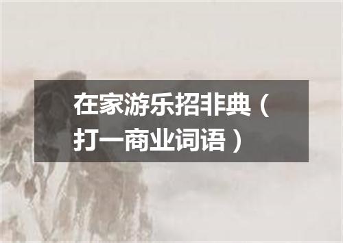 在家游乐招非典（打一商业词语）