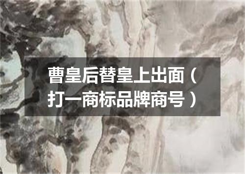 曹皇后替皇上出面（打一商标品牌商号）