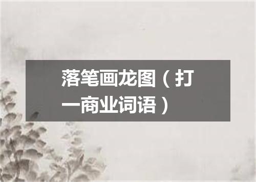 落笔画龙图（打一商业词语）