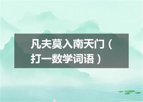 凡夫莫入南天门（打一数学词语）
