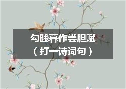 勾践暮作尝胆赋（打一诗词句）