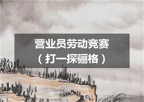 营业员劳动竞赛（打一探骊格）