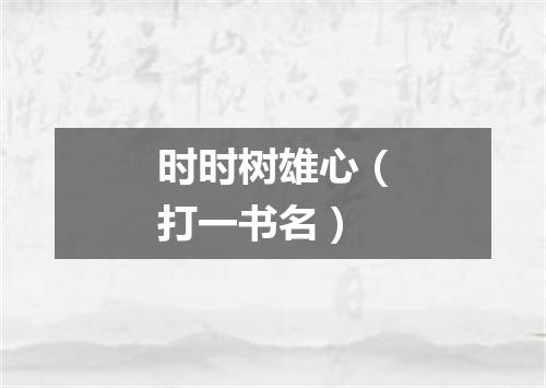 时时树雄心（打一书名）